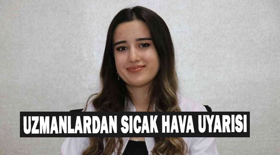 Uzmanlardan sıcak hava uyarısı