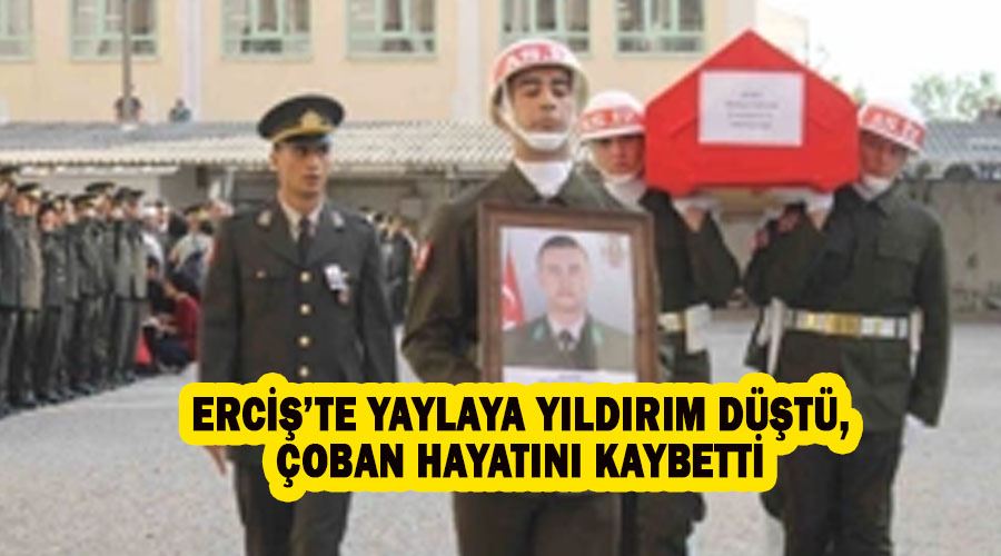 Erciş’te yaylaya yıldırım düştü, çoban hayatını kaybetti