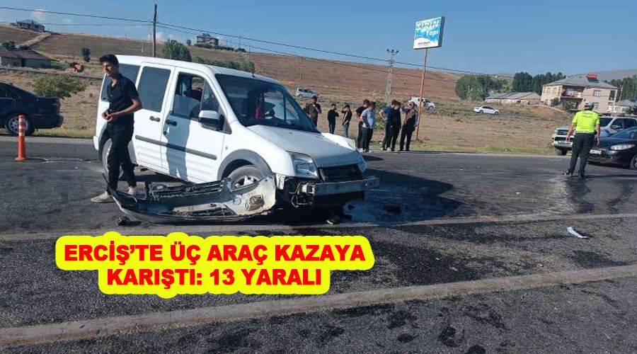 Erciş’te üç araç kazaya karıştı: 13 yaralı