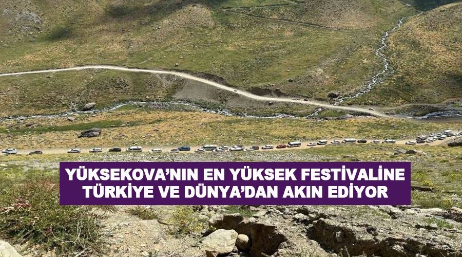 Yüksekova’nın en yüksek festivaline Türkiye ve Dünya’dan akın ediyor