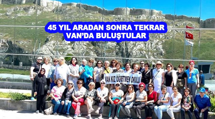 45 yıl aradan sonra tekrar Van’da buluştular