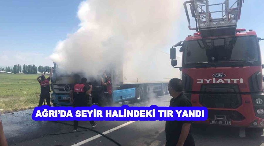 Ağrı’da seyir halindeki tır yandı