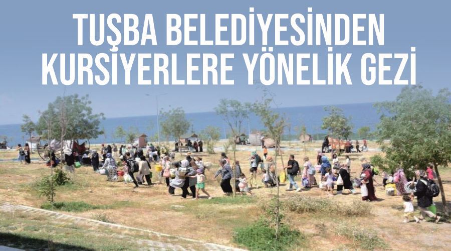 Tuşba Belediyesinden kursiyerlere yönelik gezi