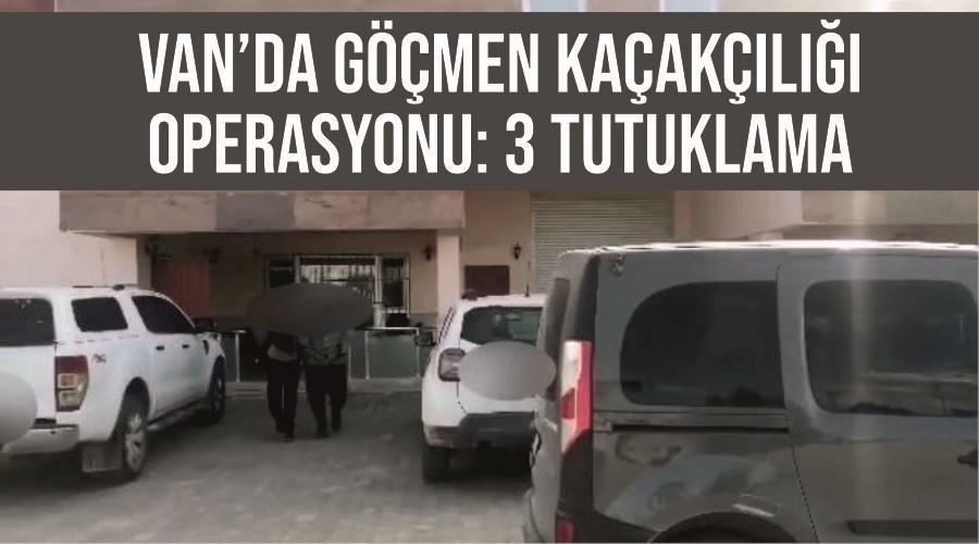 Van’da göçmen kaçakçılığı operasyonu: 3 tutuklama