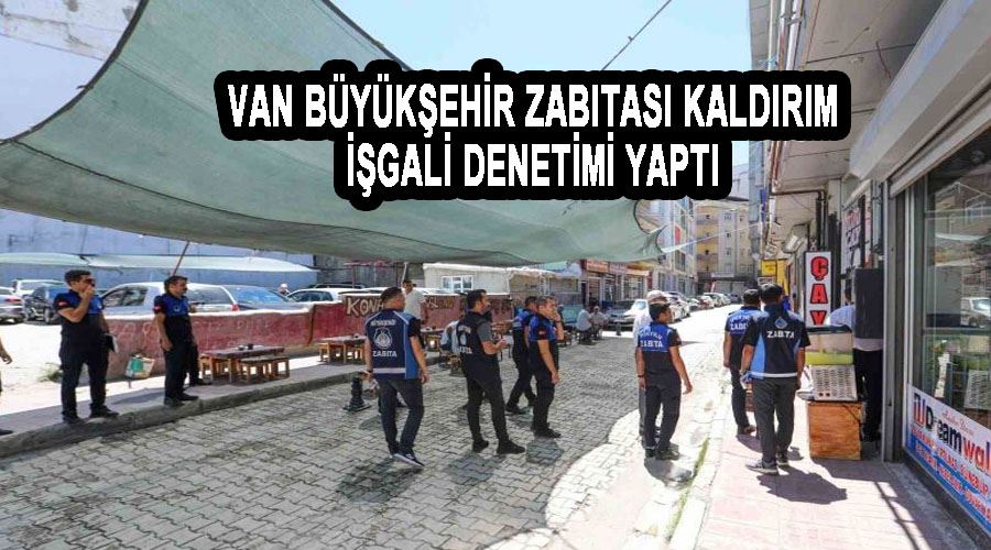 Van Büyükşehir zabıtası kaldırım işgali denetimi yaptı