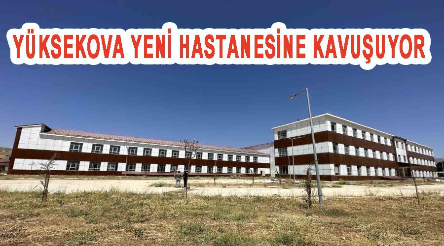 Yüksekova yeni hastanesine kavuşuyor