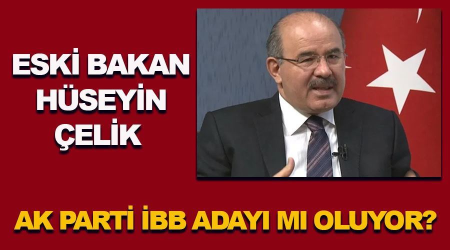 Hüseyin Çelik AK Parti İBB adayı mı olacak?