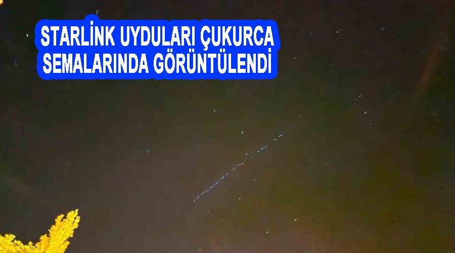 Starlink uyduları Çukurca semalarında görüntülendi