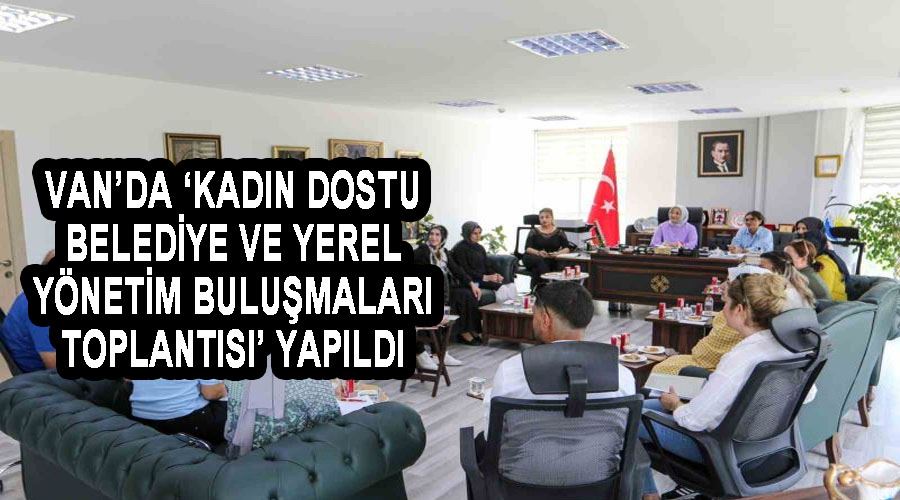 Van’da ‘Kadın Dostu Belediye ve Yerel Yönetim Buluşmaları Toplantısı’ yapıldı