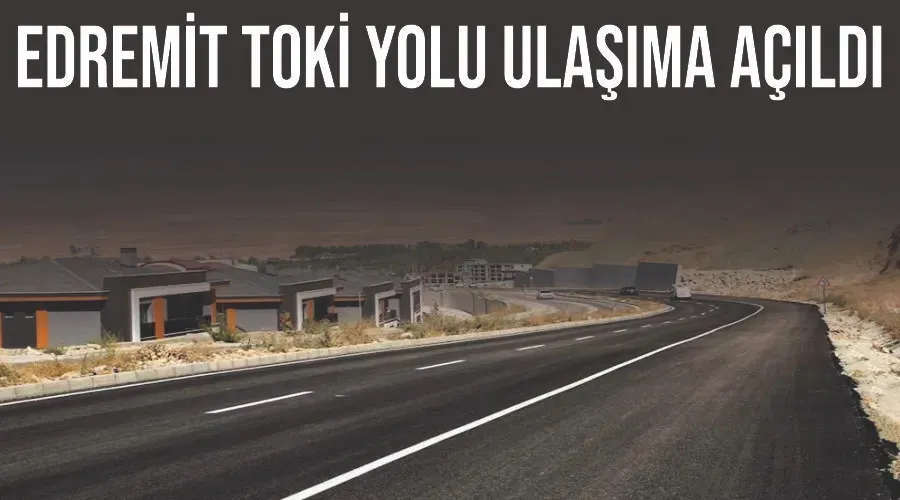 Edremit TOKİ yolu ulaşıma açıldı