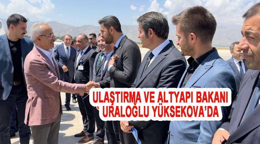 Ulaştırma ve Altyapı Bakanı Uraloğlu Yüksekova’da