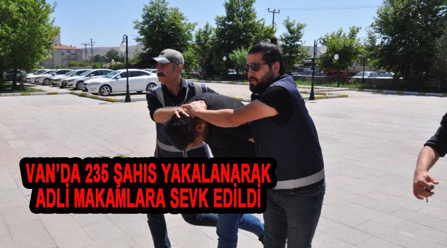 Van’da 235 şahıs yakalanarak adli makamlara sevk edildi