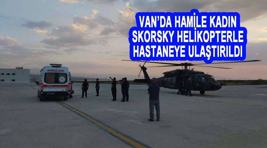 Van’da hamile kadın Skorsky helikopterle hastaneye ulaştırıldı