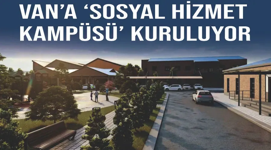 Van’a ‘Sosyal Hizmet Kampüsü’ kuruluyor