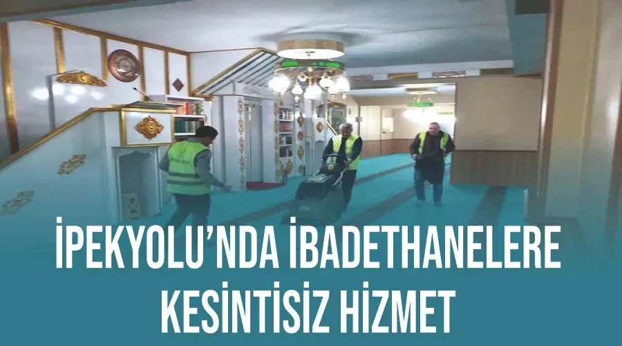 İpekyolu’nda ibadethanelere kesintisiz hizmet