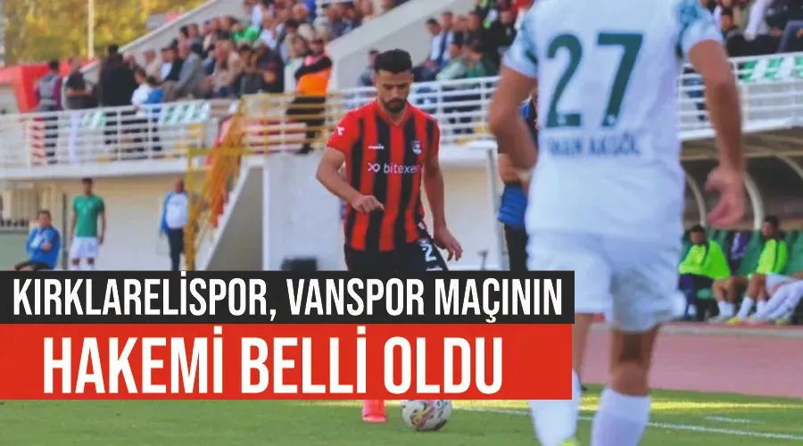 Kırklarelispor, Vanspor maçının hakemi belli oldu