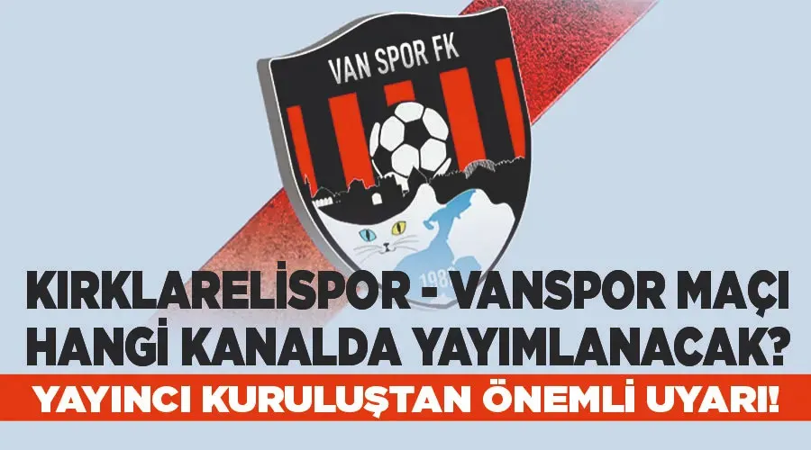 Kırklarelispor - Vanspor maçı hangi kanalda yayımlanacak? Yayıncı kuruluştan önemli uyarı!