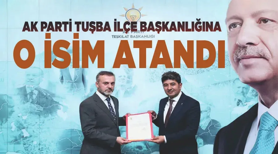 AK Parti Tuşba İlçe Başkanlığına o isim atandı