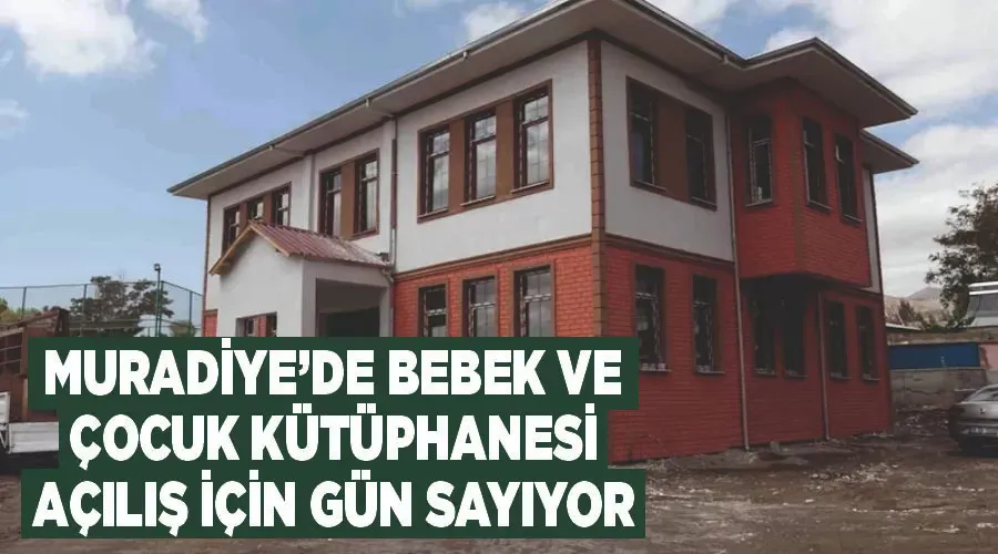 Muradiye’de bebek ve çocuk kütüphanesi açılış için gün sayıyor