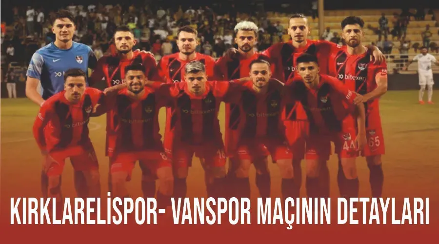 Kırklarelispor- Vanspor maçının detayları