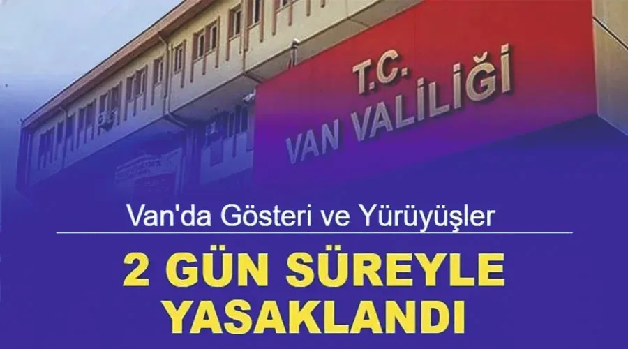 Van’da gösteri ve yürüyüşler yasaklandı