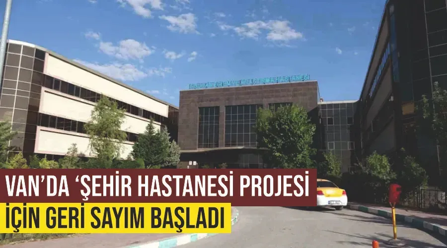 Van’da ‘şehir hastanesi projesi’ için geri sayım başladı