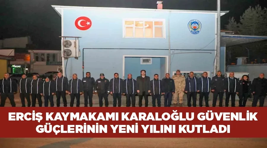 Erciş Kaymakamı Karaloğlu güvenlik güçlerinin yeni yılını kutladı