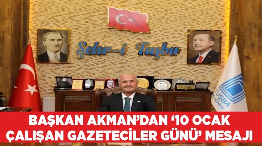 Başkan Akman’dan ‘10 Ocak Çalışan Gazeteciler Günü’ mesajı