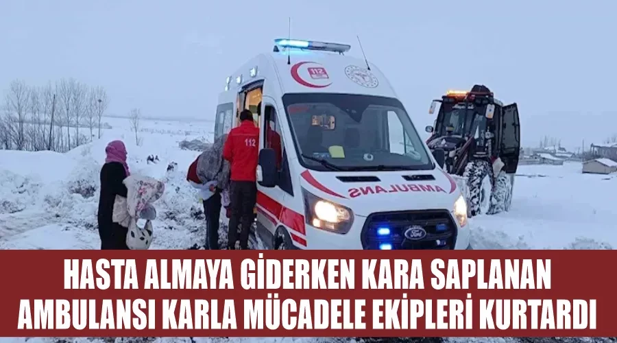 Hasta almaya giderken kara saplanan ambulansı karla mücadele ekipleri kurtardı