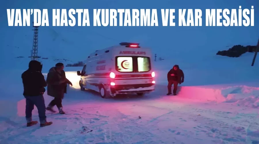 Van’da hasta kurtarma ve kar mesaisi