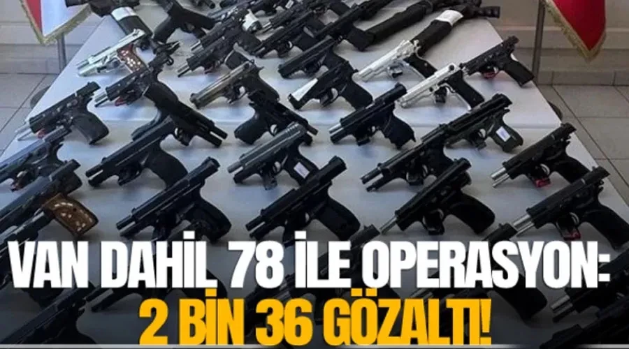 Van dahil 78 ile operasyon: 2 bin 36 gözaltı!