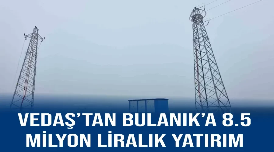 VEDAŞ’tan Bulanık’a 8.5 milyon liralık yatırım