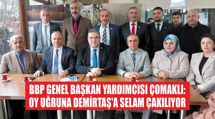 BBP Genel Başkan Yardımcısı Çomaklı: Oy uğruna Demirtaş