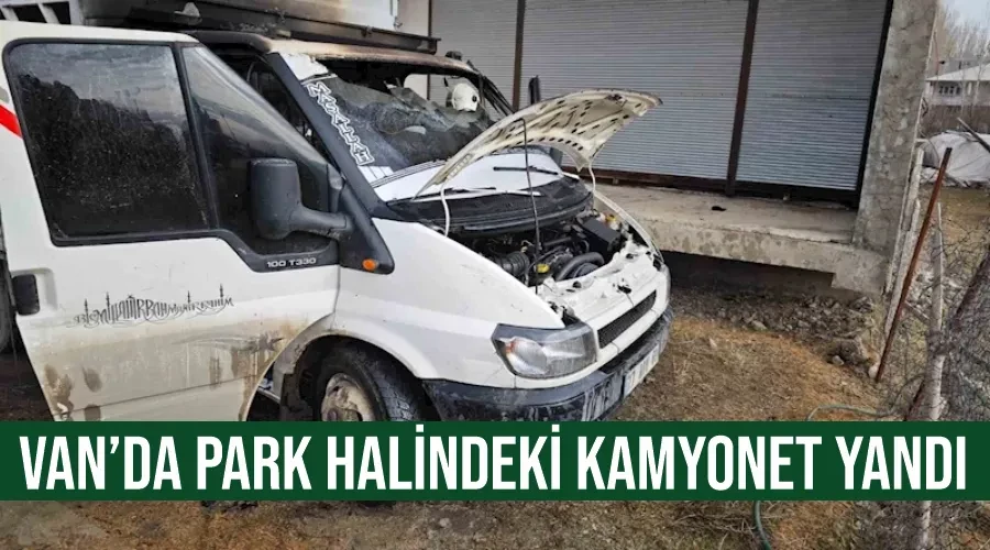 Van’da park halindeki kamyonet yandı