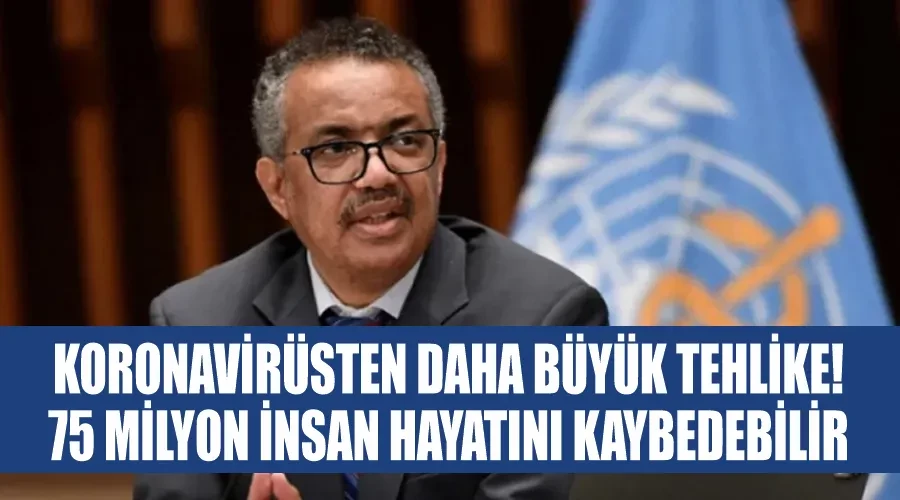 Koronavirüsten daha büyük tehlike! 75 milyon insan hayatını kaybedebilir