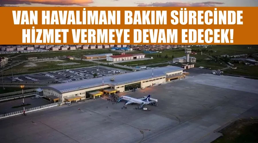 Van Havalimanı bakım sürecinde hizmet vermeye devam edecek!