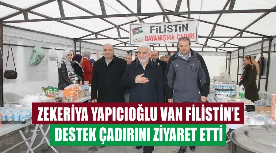 Zekeriya Yapıcıoğlu Van Filistin’e Destek Çadırını ziyaret etti