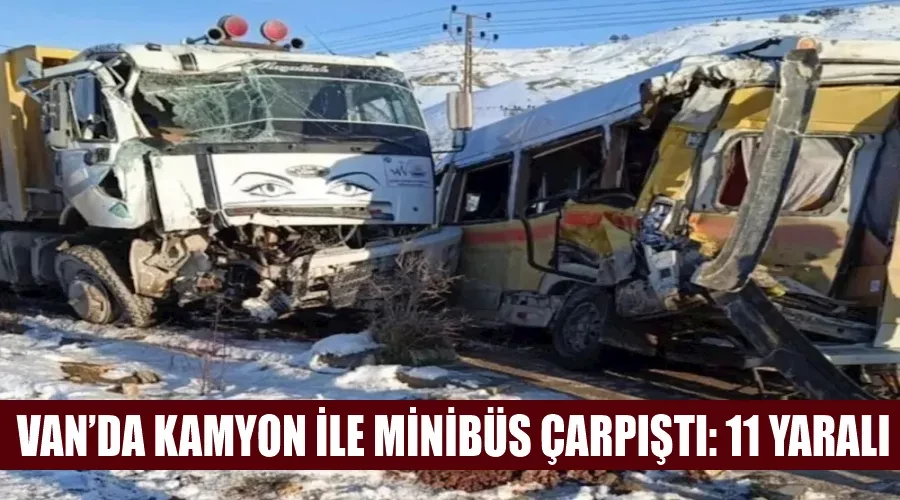 Van’da kamyon ile minibüs çarpıştı: 11 yaralı