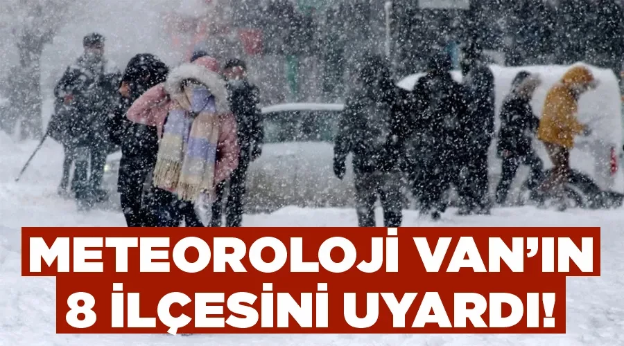 Meteoroloji Van’ın 8 İlçesini uyardı!