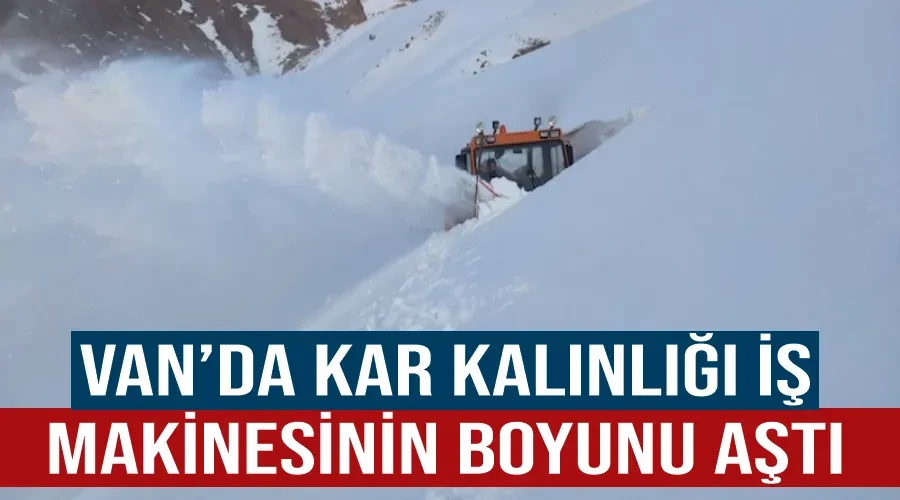 Van’da kar kalınlığı iş makinesinin boyunu aştı