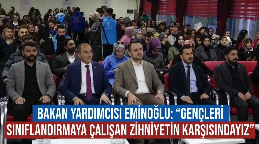 Bakan Yardımcısı Eminoğlu: “Gençleri sınıflandırmaya çalışan zihniyetin karşısındayız”