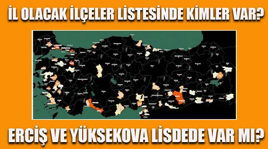 Yeni İl Olacak İlçeler Listesinde Kimler Yer Aldı: Erciş ve Yüksekova Listede Var mı?