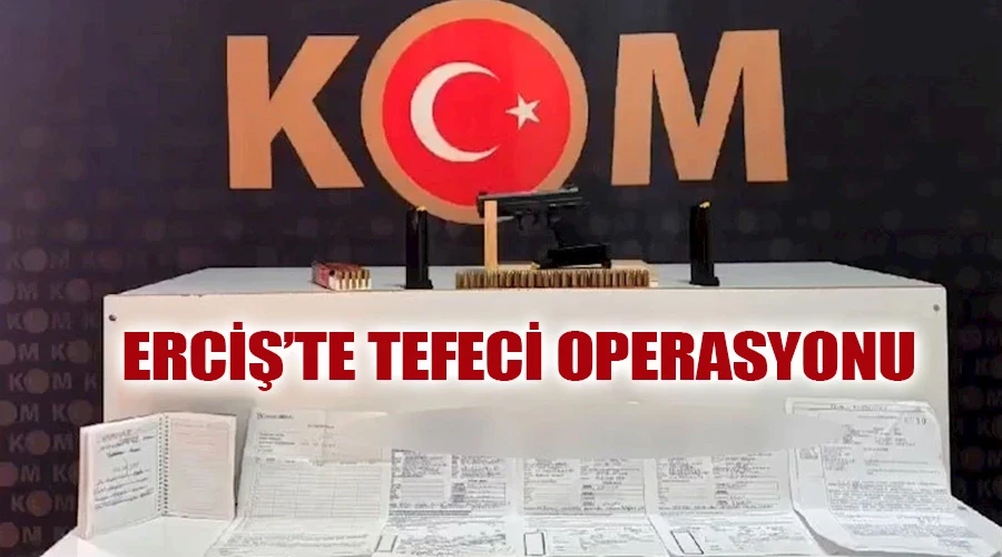 Erciş’te ‘tefeci’ operasyonu