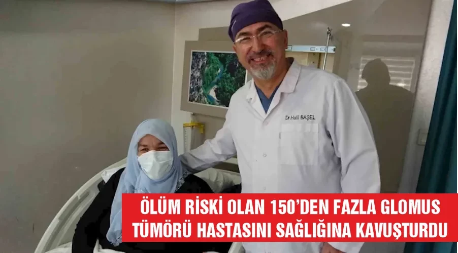 Ölüm riski olan 150’den fazla glomus tümörü hastasını sağlığına kavuşturdu