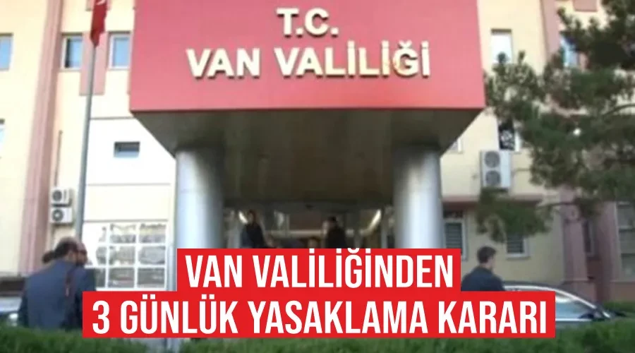 Van Valiliğinden 3 günlük yasaklama kararı