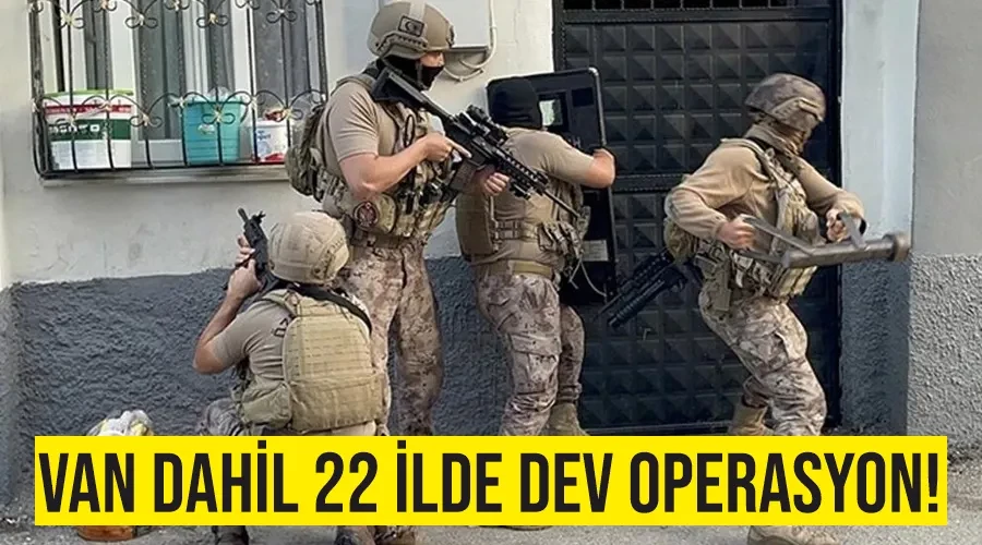 Van dahil 22 ilde dev operasyon!