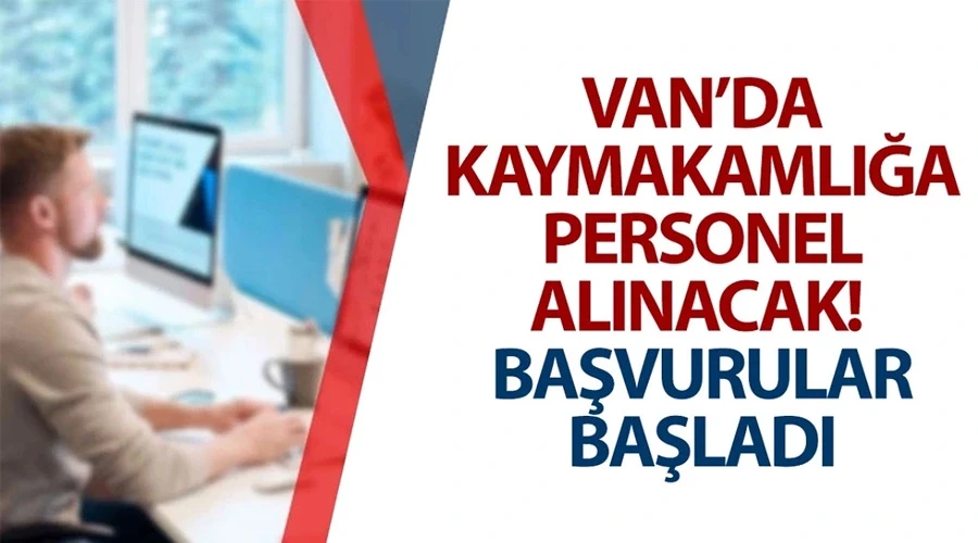 Van’da kaymakamlığa personel alınacak! Başvurular başladı