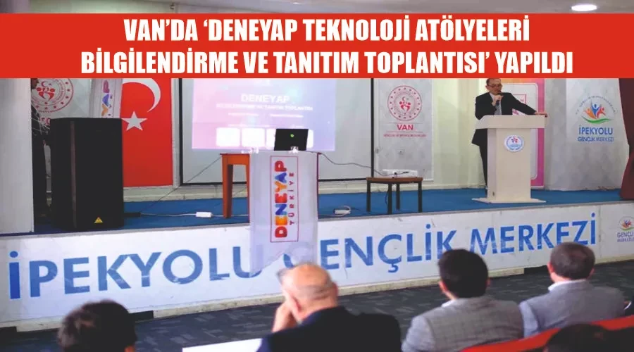 Van’da ‘deneyap teknoloji atölyeleri bilgilendirme ve tanıtım toplantısı’ yapıldı