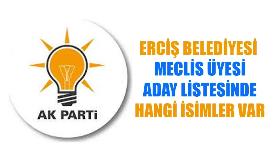 AK Parti Erciş Belediye Meclis Üyesi Adayları kimler oldu? İşte tam liste..
