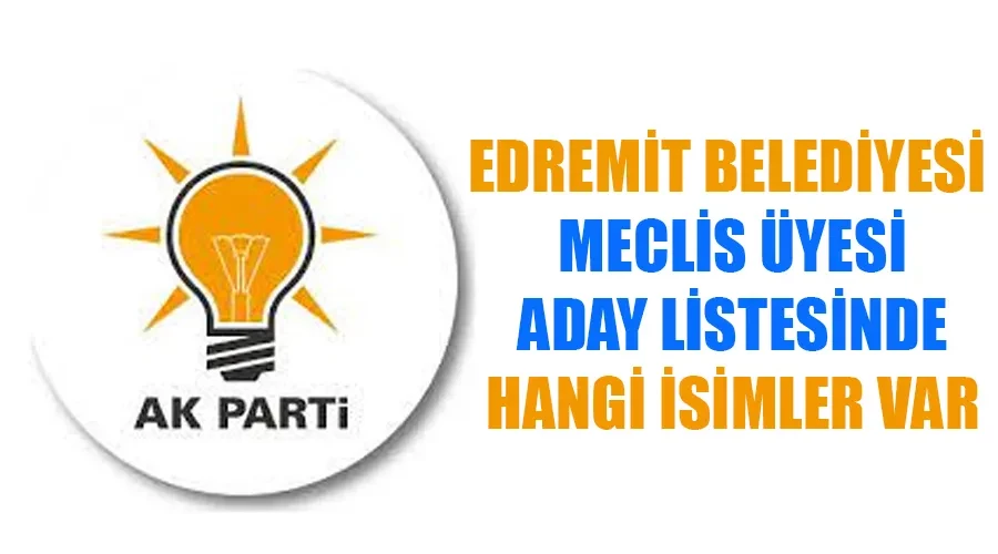 AK Parti Edremit Belediye Meclis Üyesi Adayları kimler oldu? İşte tam liste..